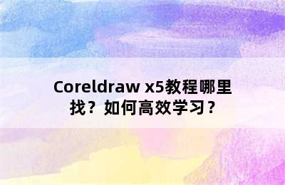 Coreldraw x5教程哪里找？如何高效学习？